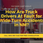 How Are Truck Drivers At Fault for Wide Turn Accidents in New Mexico?