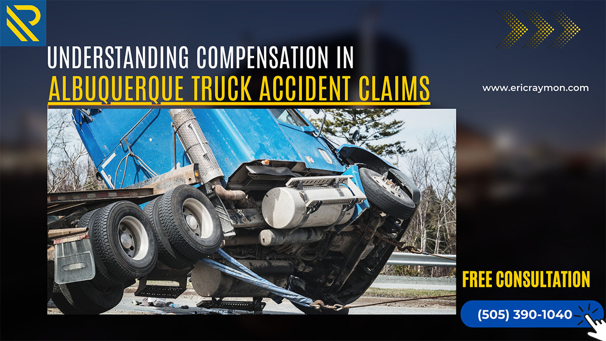 Compensation in Albuquerque Truck Accident Claims - Raymon Law Group
