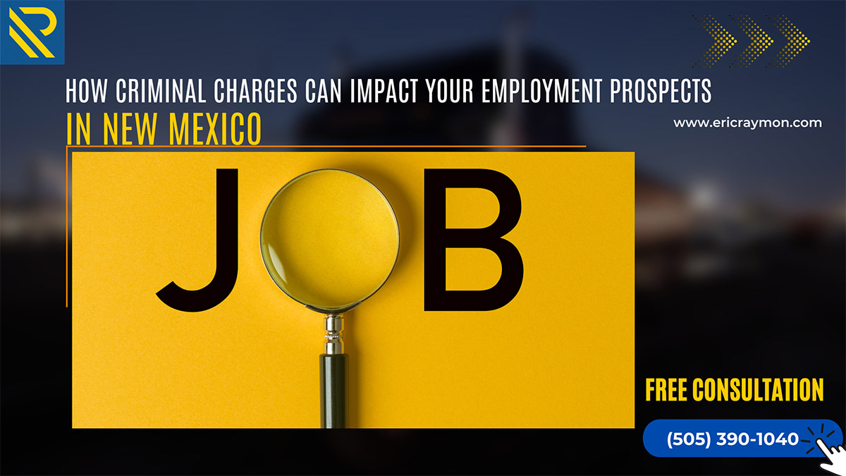 How criminal charges can impact your Employment Prospects in New mexico
