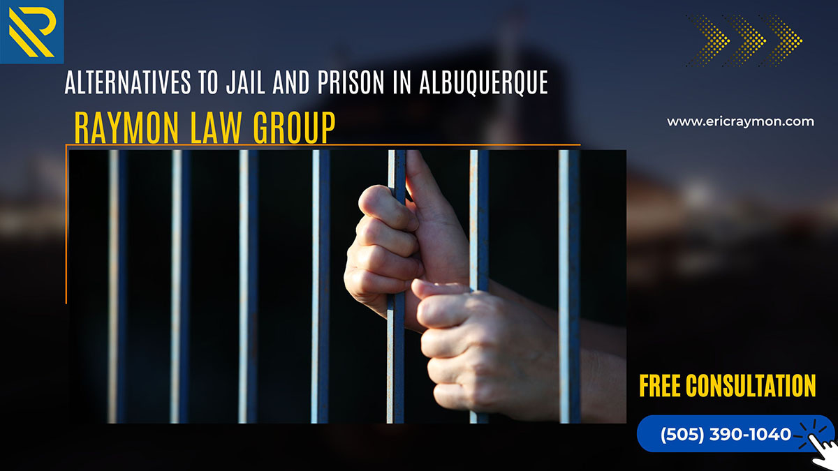 Alternatives to Jail and Prison in New Mexico - Raymon Law Group