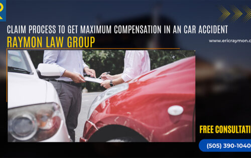 Claim Process to get Maximum Compensation in an Car Accident - Raymon Law Group