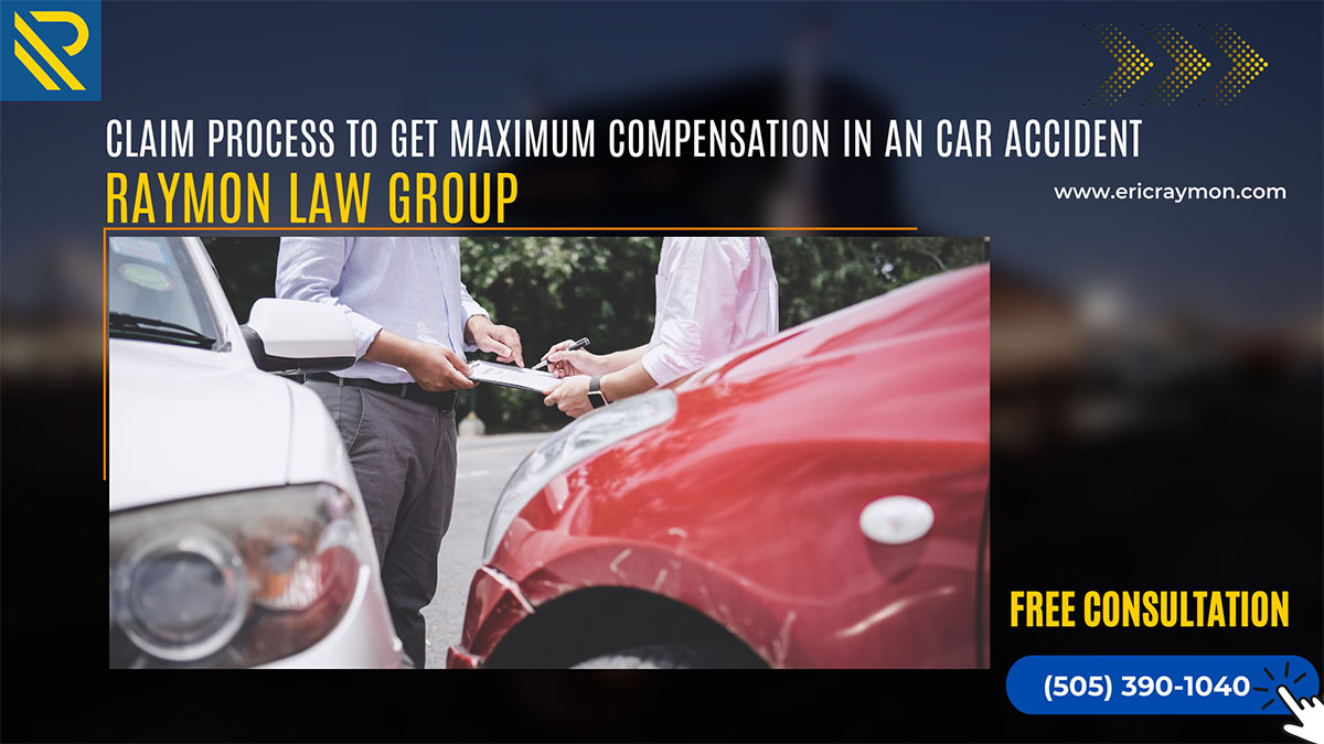 Claim Process to get Maximum Compensation in an Car Accident - Raymon Law Group